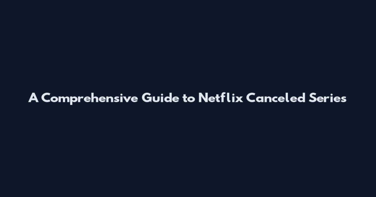 A Comprehensive Guide to Netflix Canceled Series