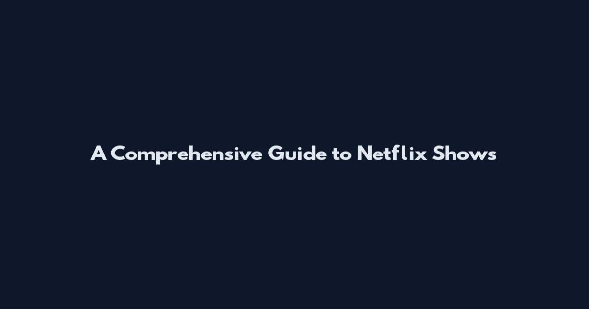 A Comprehensive Guide to Netflix Shows