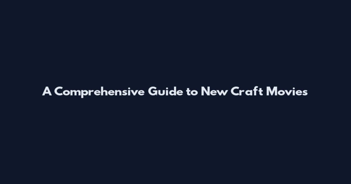 A Comprehensive Guide to New Craft Movies