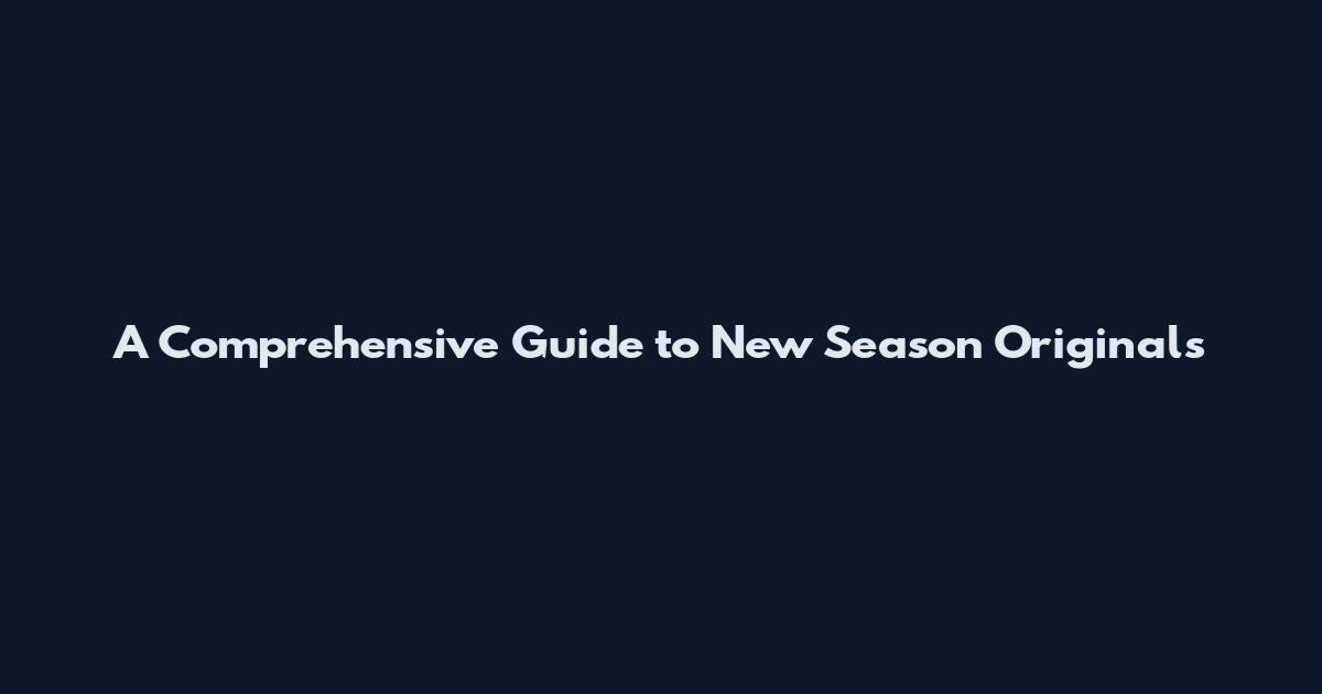 A Comprehensive Guide to New Season Originals