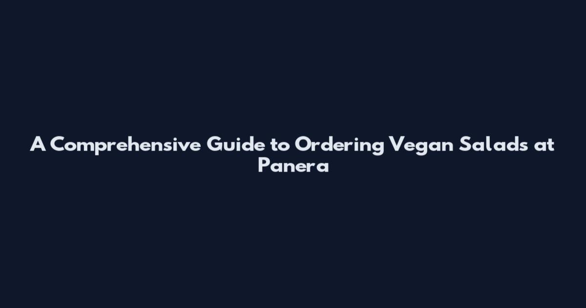 A Comprehensive Guide to Ordering Vegan Salads at Panera