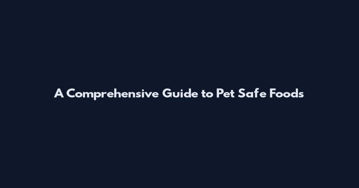 A Comprehensive Guide to Pet Safe Foods