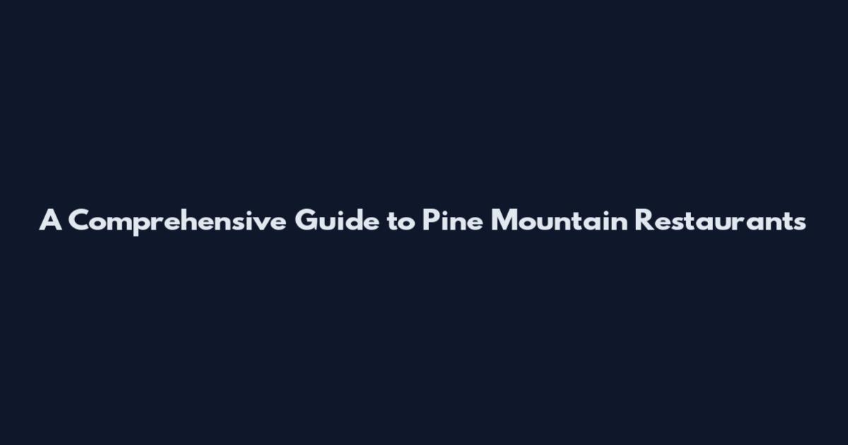 A Comprehensive Guide to Pine Mountain Restaurants
