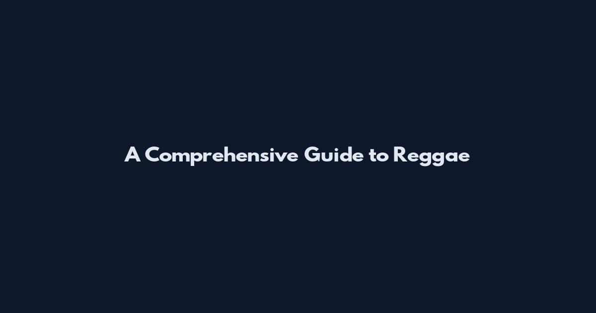 A Comprehensive Guide to Reggae