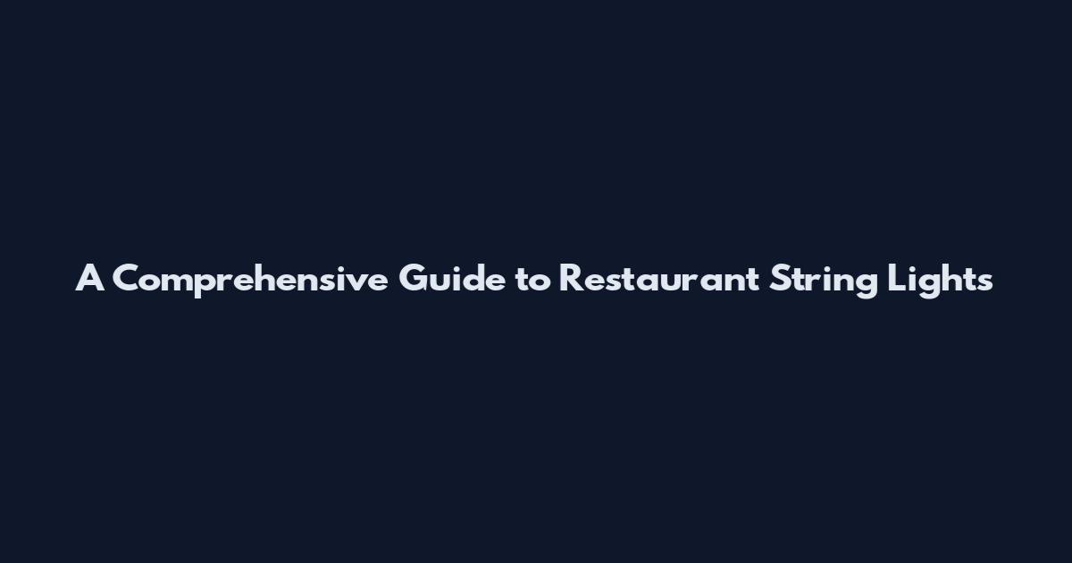 A Comprehensive Guide to Restaurant String Lights