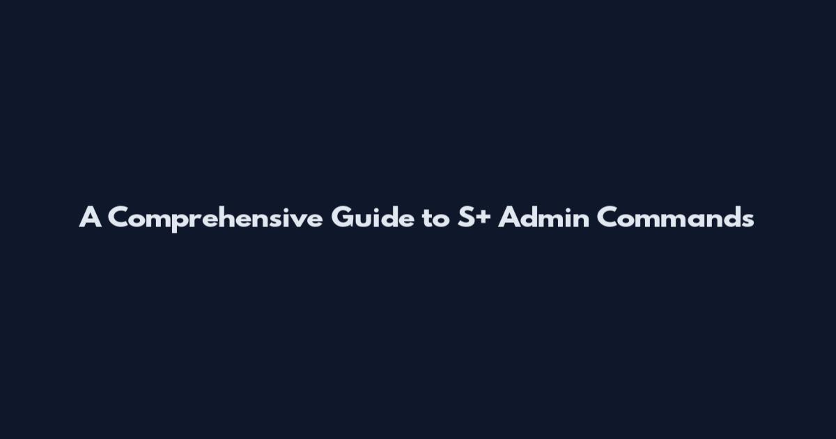 A Comprehensive Guide to S+ Admin Commands