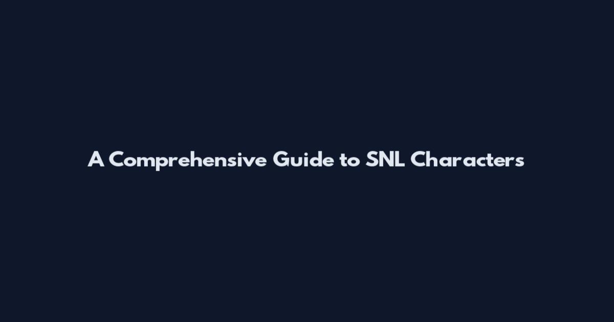 A Comprehensive Guide to SNL Characters