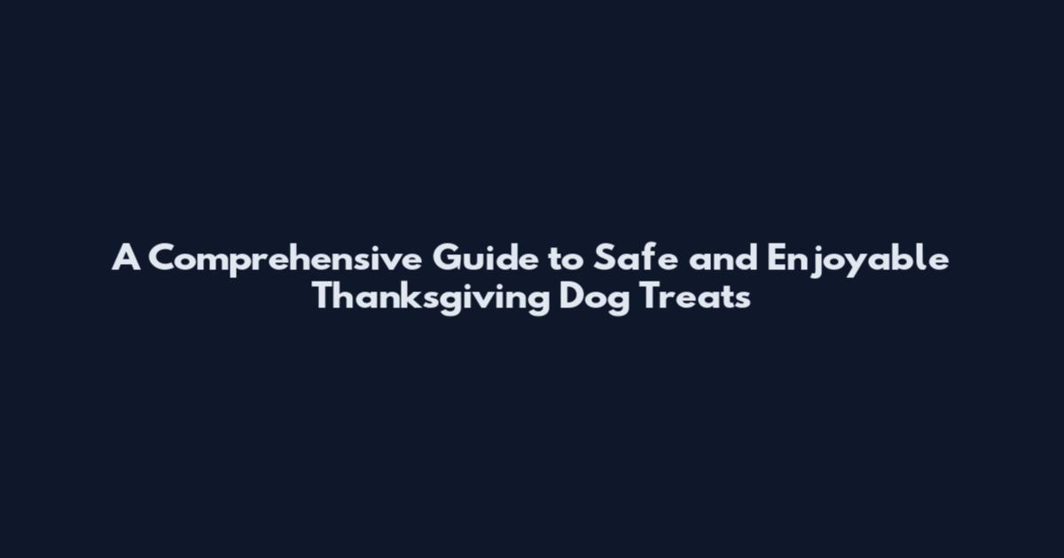 A Comprehensive Guide to Safe and Enjoyable Thanksgiving Dog Treats