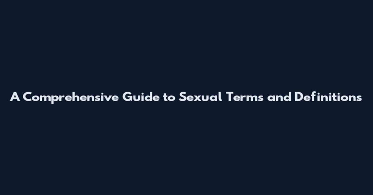 A Comprehensive Guide to Sexual Terms and Definitions