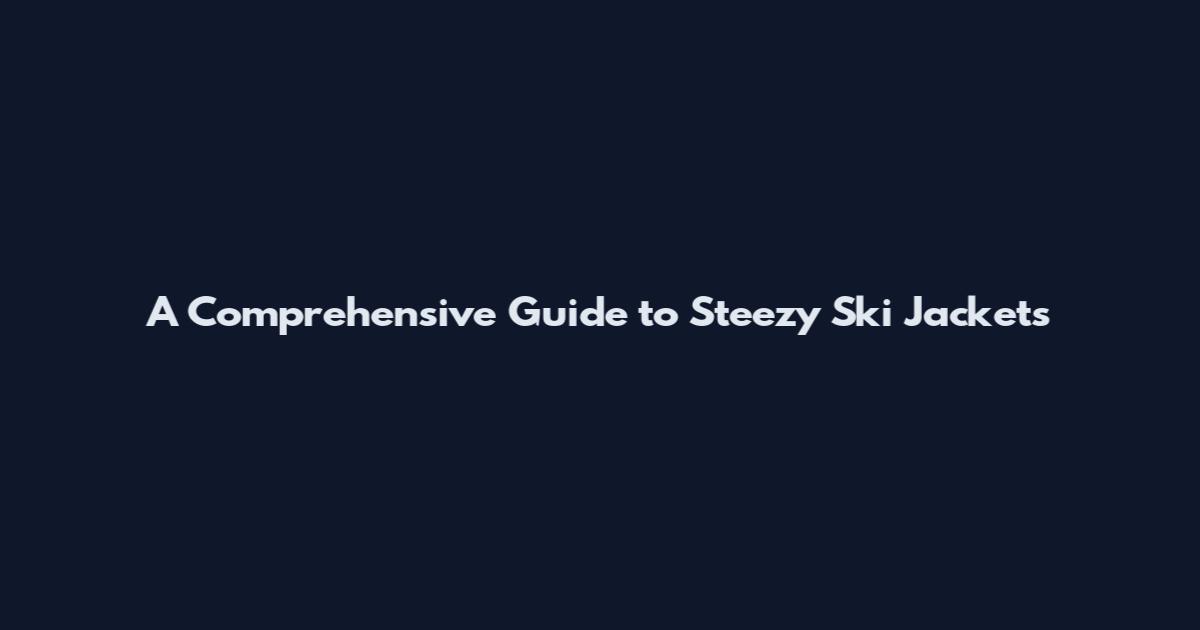 A Comprehensive Guide to Steezy Ski Jackets