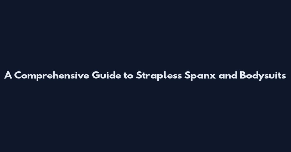 A Comprehensive Guide to Strapless Spanx and Bodysuits