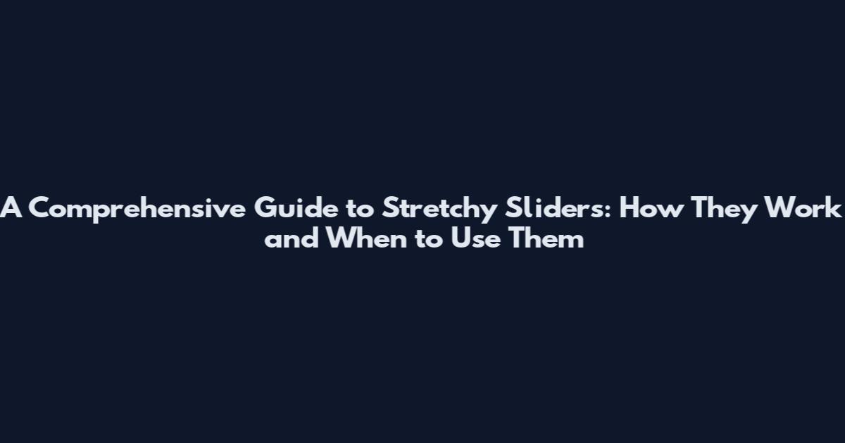 A Comprehensive Guide to Stretchy Sliders: How They Work and When to Use Them