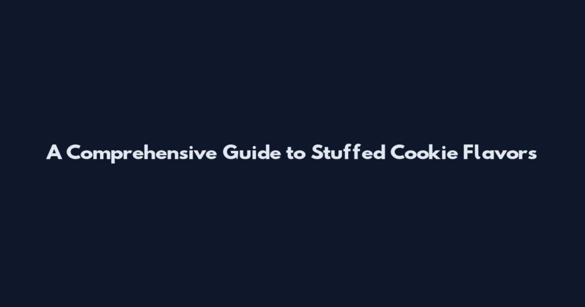 A Comprehensive Guide to Stuffed Cookie Flavors