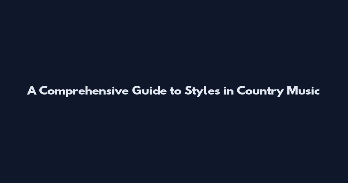 A Comprehensive Guide to Styles in Country Music
