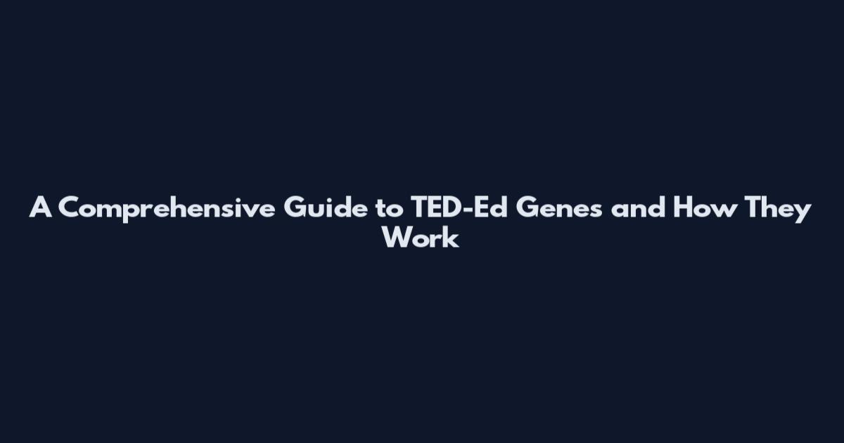 A Comprehensive Guide to TED-Ed Genes and How They Work