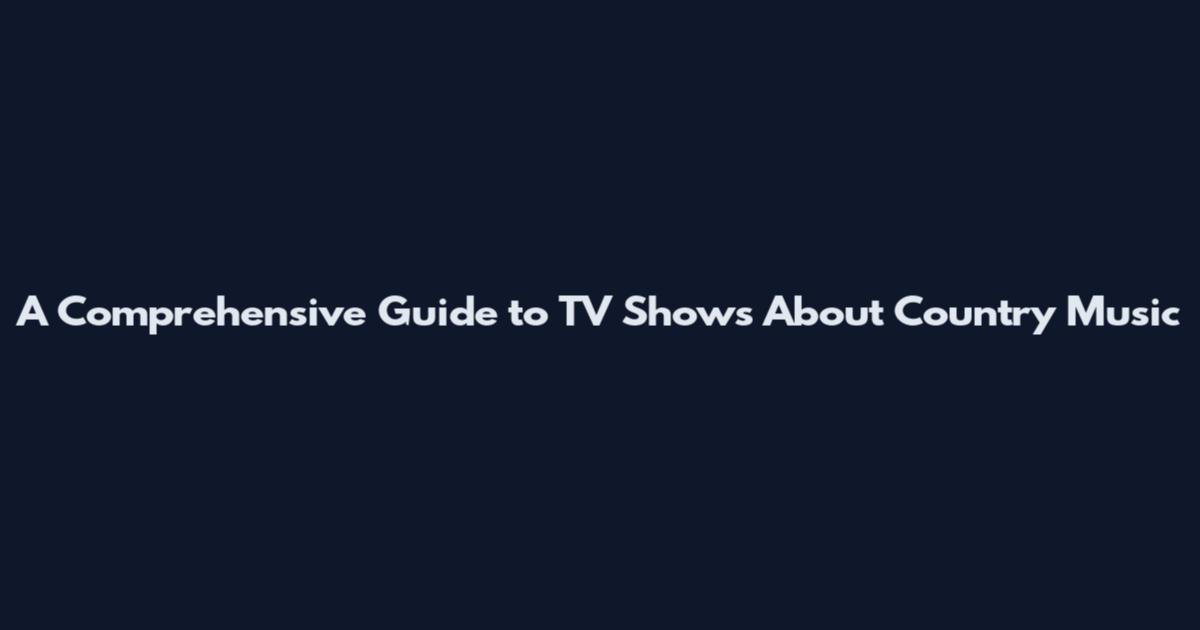 A Comprehensive Guide to TV Shows About Country Music