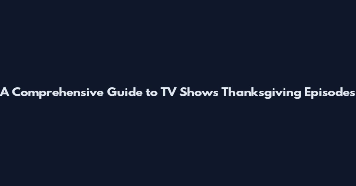 A Comprehensive Guide to TV Shows Thanksgiving Episodes
