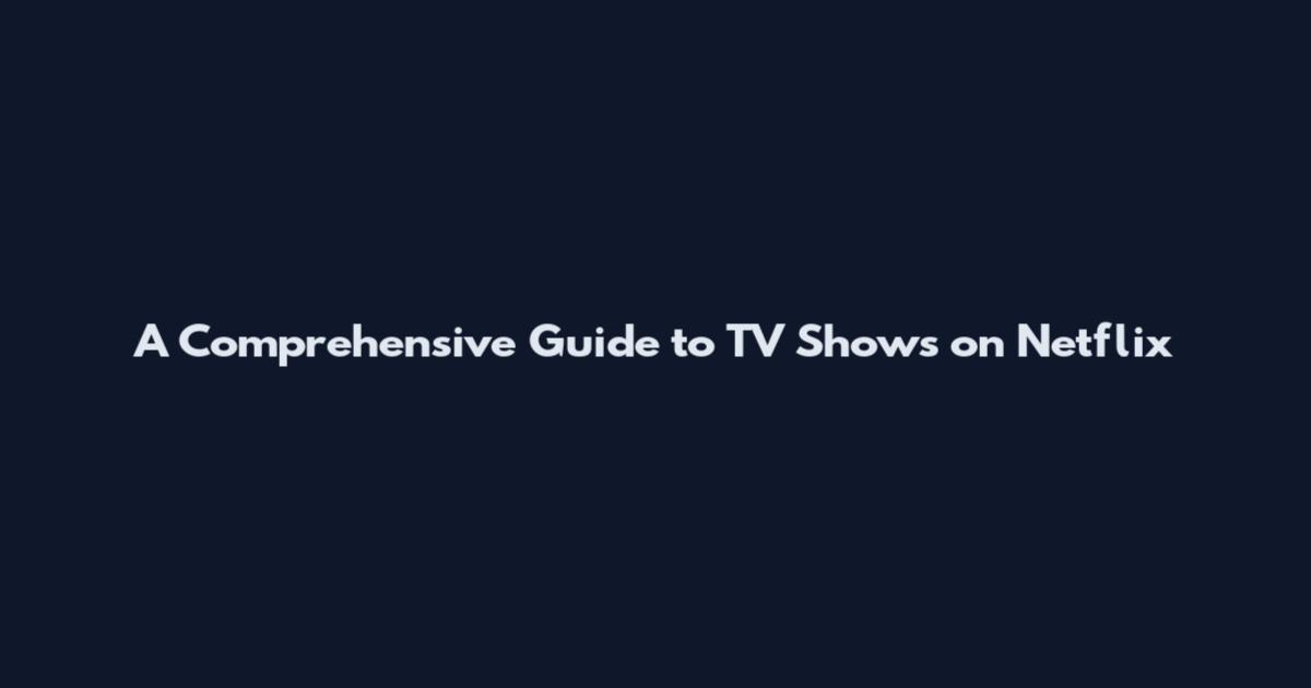 A Comprehensive Guide to TV Shows on Netflix