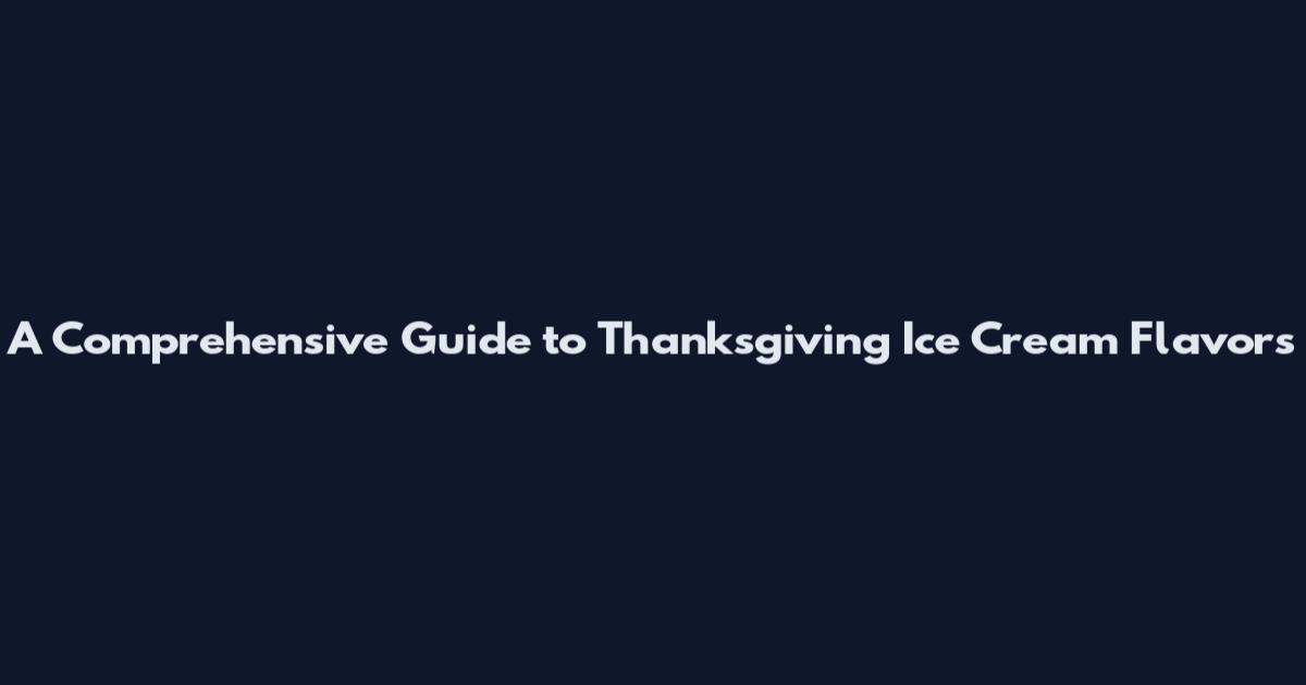 A Comprehensive Guide to Thanksgiving Ice Cream Flavors
