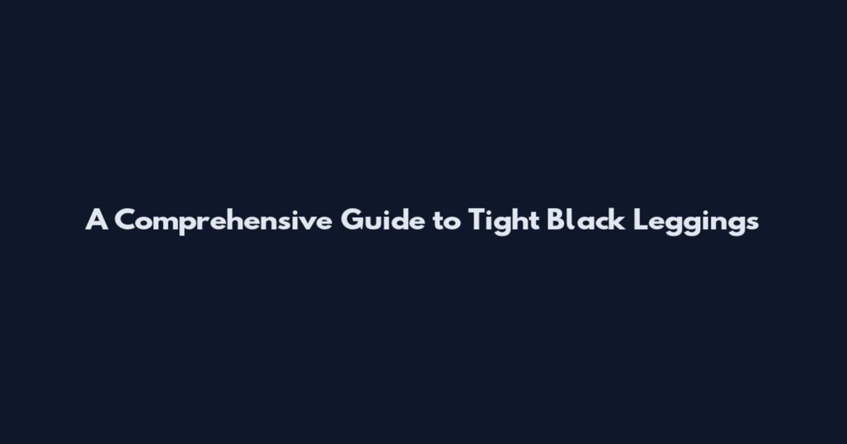 A Comprehensive Guide to Tight Black Leggings