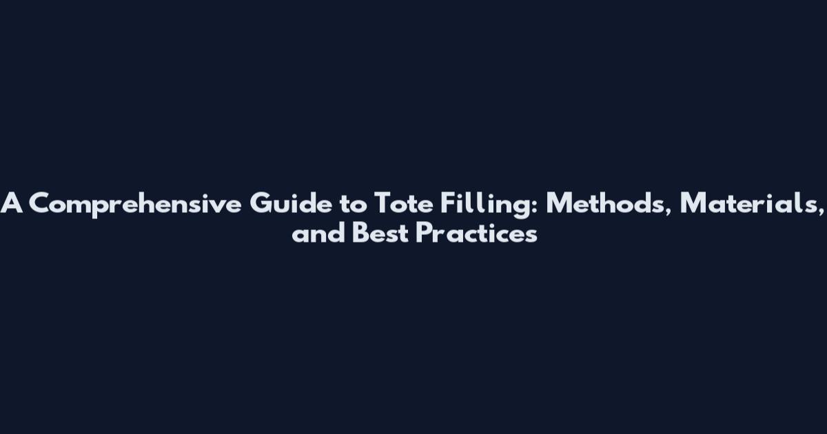 A Comprehensive Guide to Tote Filling: Methods, Materials, and Best Practices