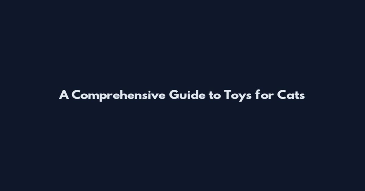 A Comprehensive Guide to Toys for Cats