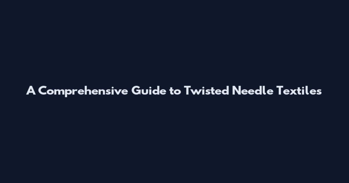 A Comprehensive Guide to Twisted Needle Textiles