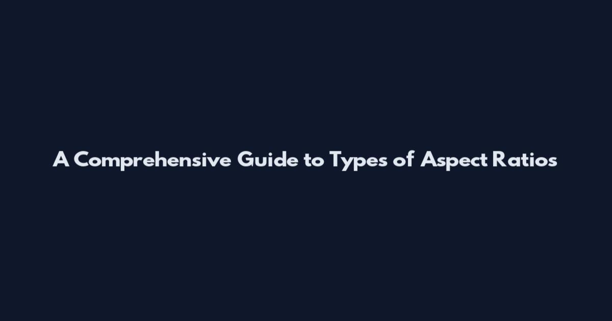 A Comprehensive Guide to Types of Aspect Ratios