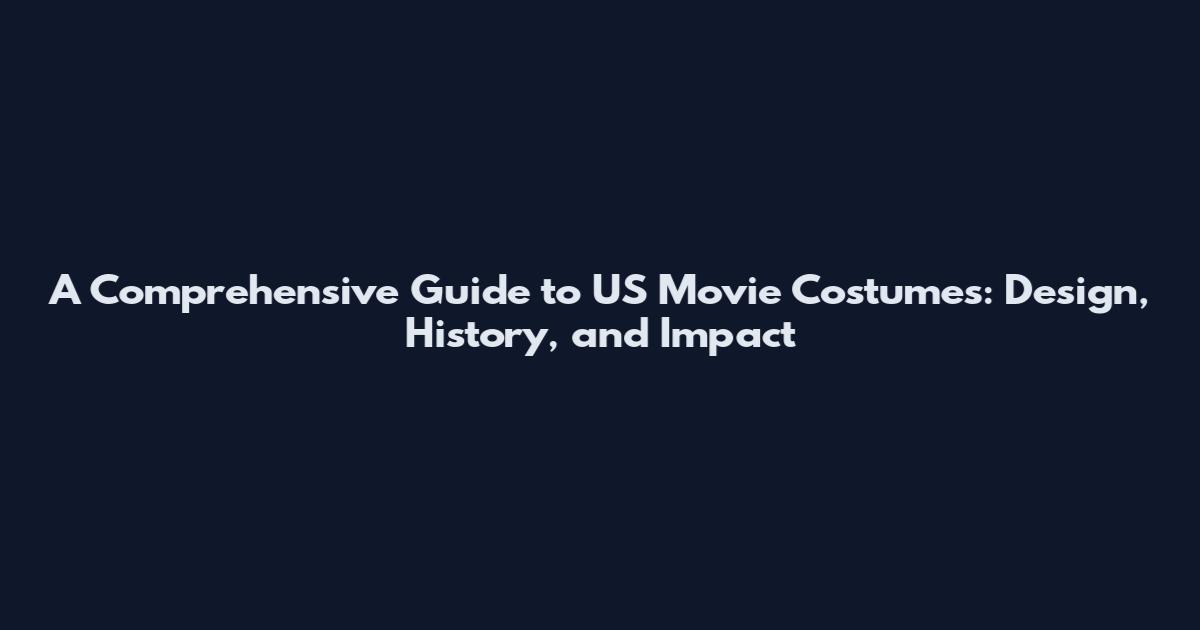 A Comprehensive Guide to US Movie Costumes: Design, History, and Impact