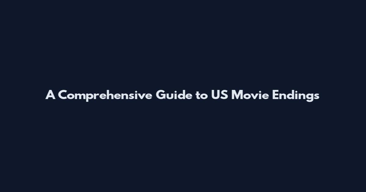 A Comprehensive Guide to US Movie Endings
