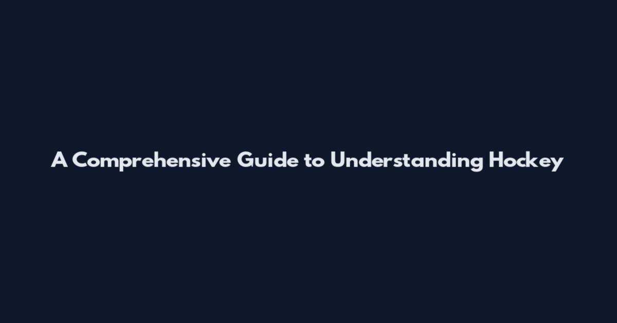 A Comprehensive Guide to Understanding Hockey