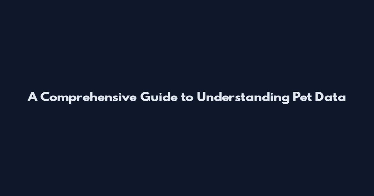 A Comprehensive Guide to Understanding Pet Data