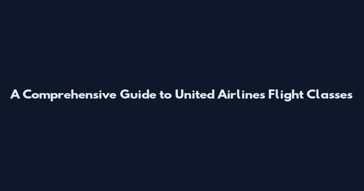 A Comprehensive Guide to United Airlines Flight Classes