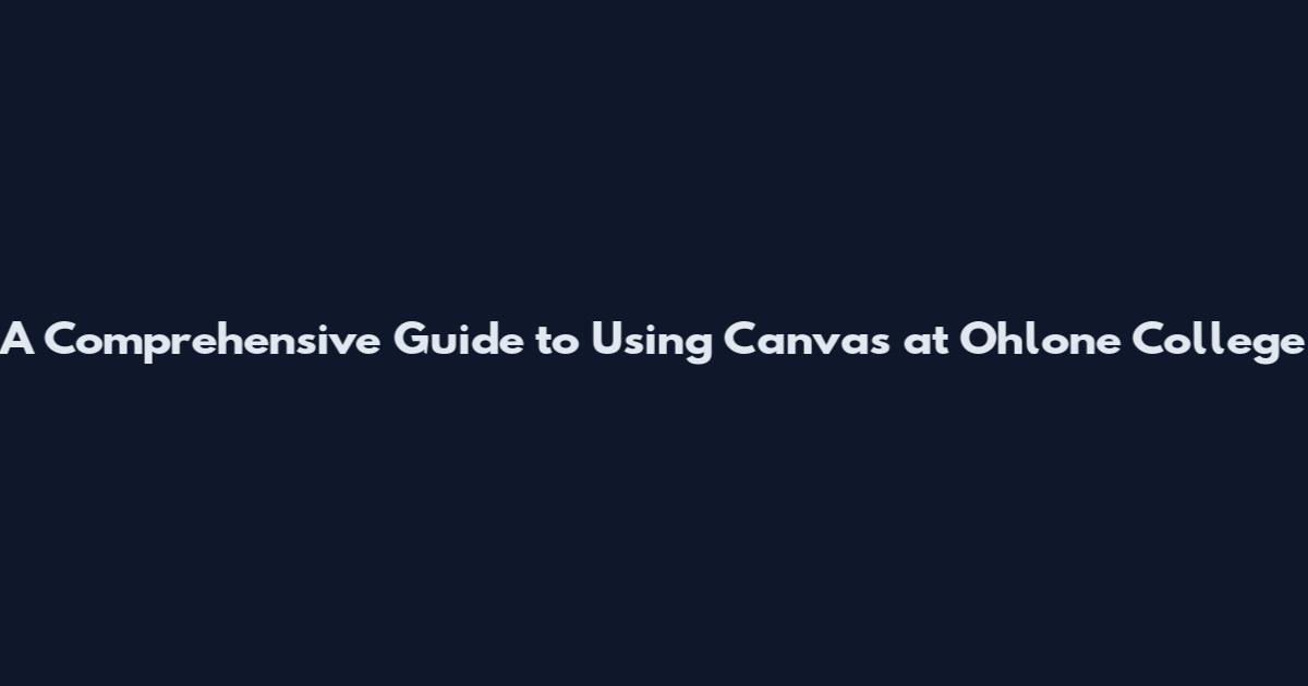 A Comprehensive Guide to Using Canvas at Ohlone College