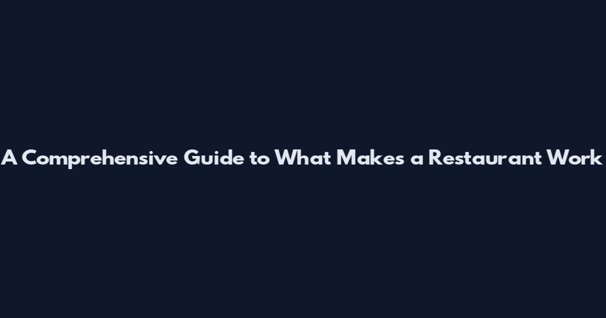 A Comprehensive Guide to What Makes a Restaurant Work