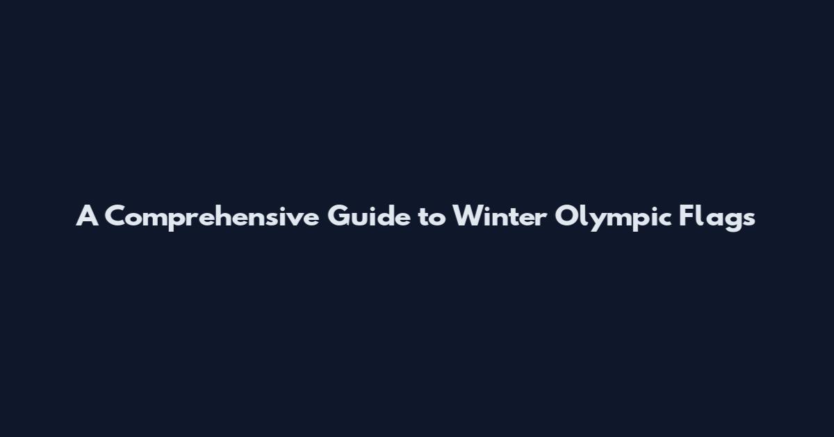 A Comprehensive Guide to Winter Olympic Flags