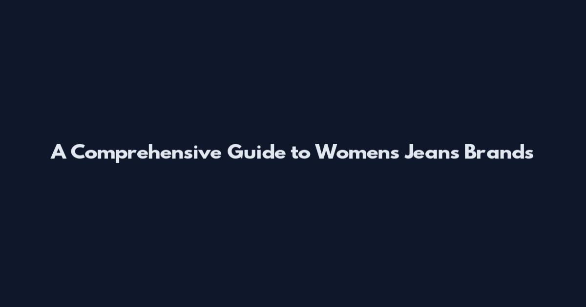A Comprehensive Guide to Women's Jeans Brands