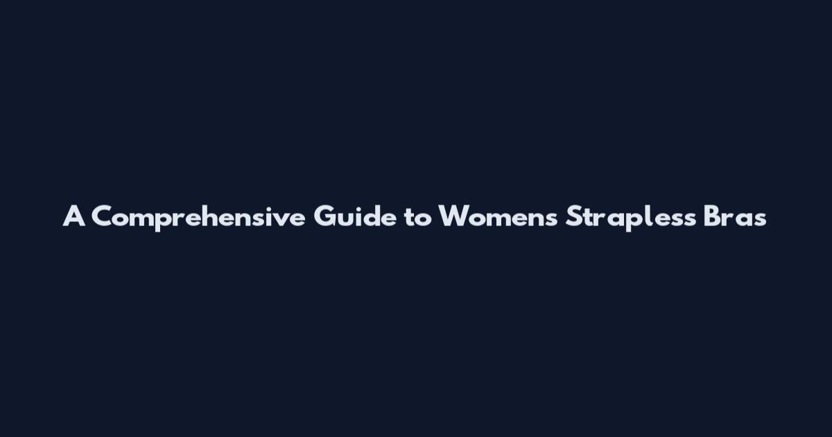 A Comprehensive Guide to Women's Strapless Bras