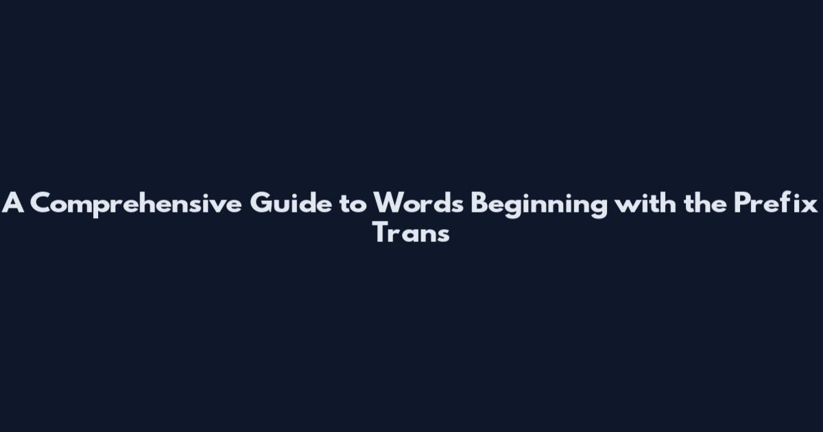 A Comprehensive Guide to Words Beginning with the Prefix Trans
