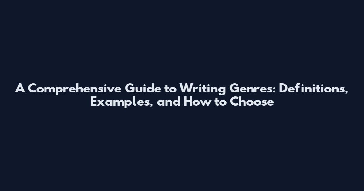 A Comprehensive Guide to Writing Genres: Definitions, Examples, and How to Choose