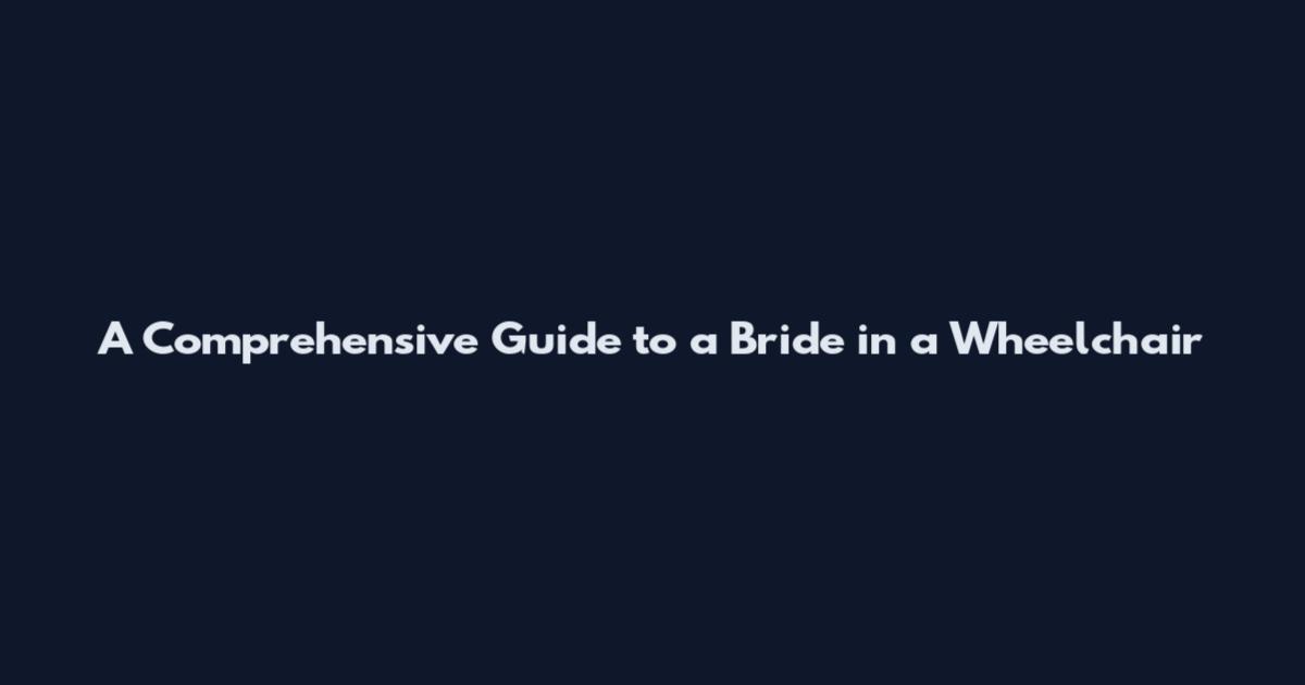 A Comprehensive Guide to a Bride in a Wheelchair