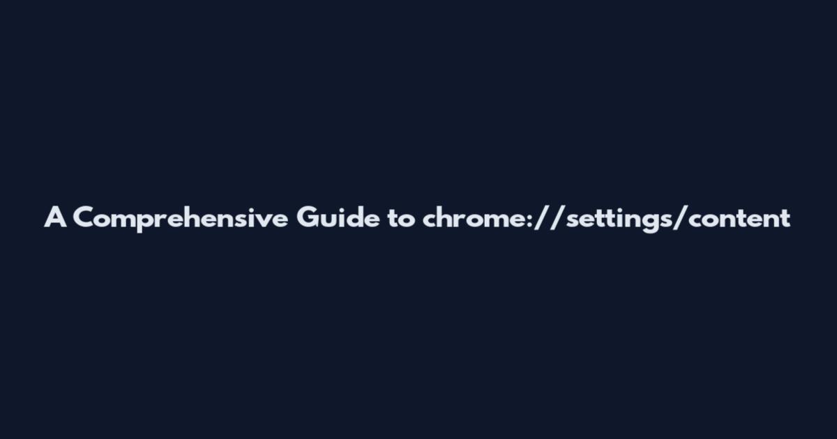 A Comprehensive Guide to chrome://settings/content