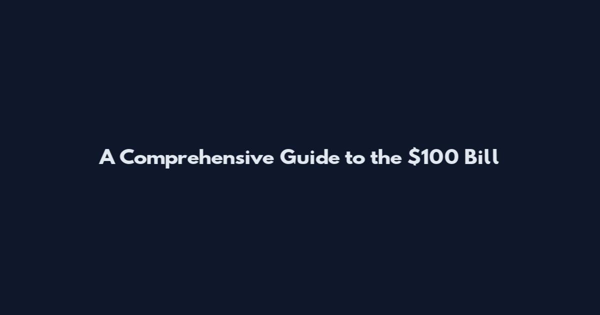 A Comprehensive Guide to the $100 Bill