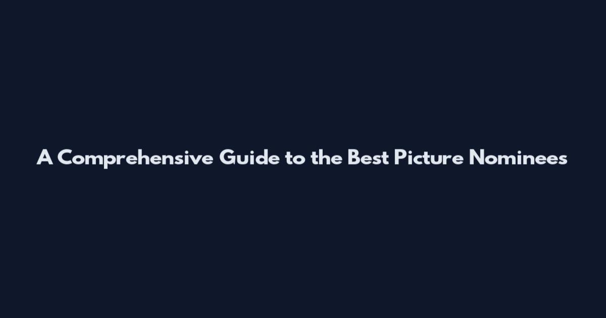 A Comprehensive Guide to the Best Picture Nominees
