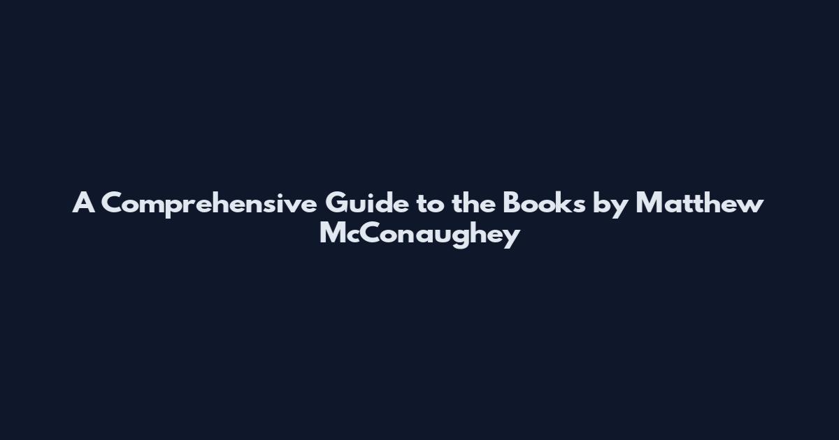 A Comprehensive Guide to the Books by Matthew McConaughey