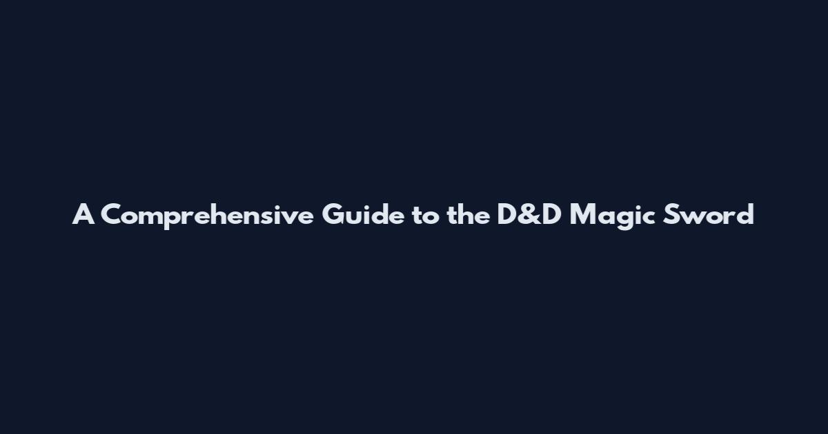 A Comprehensive Guide to the D&D Magic Sword