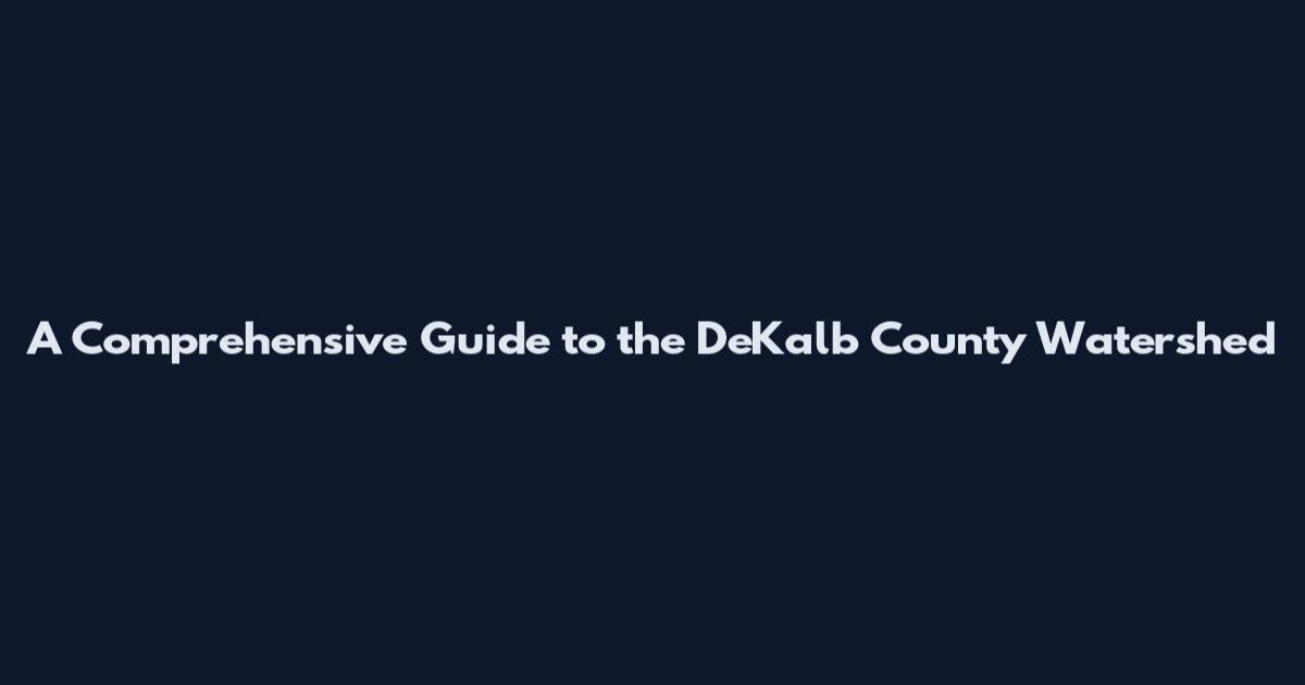 A Comprehensive Guide to the DeKalb County Watershed