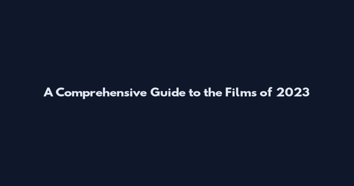 A Comprehensive Guide to the Films of 2023