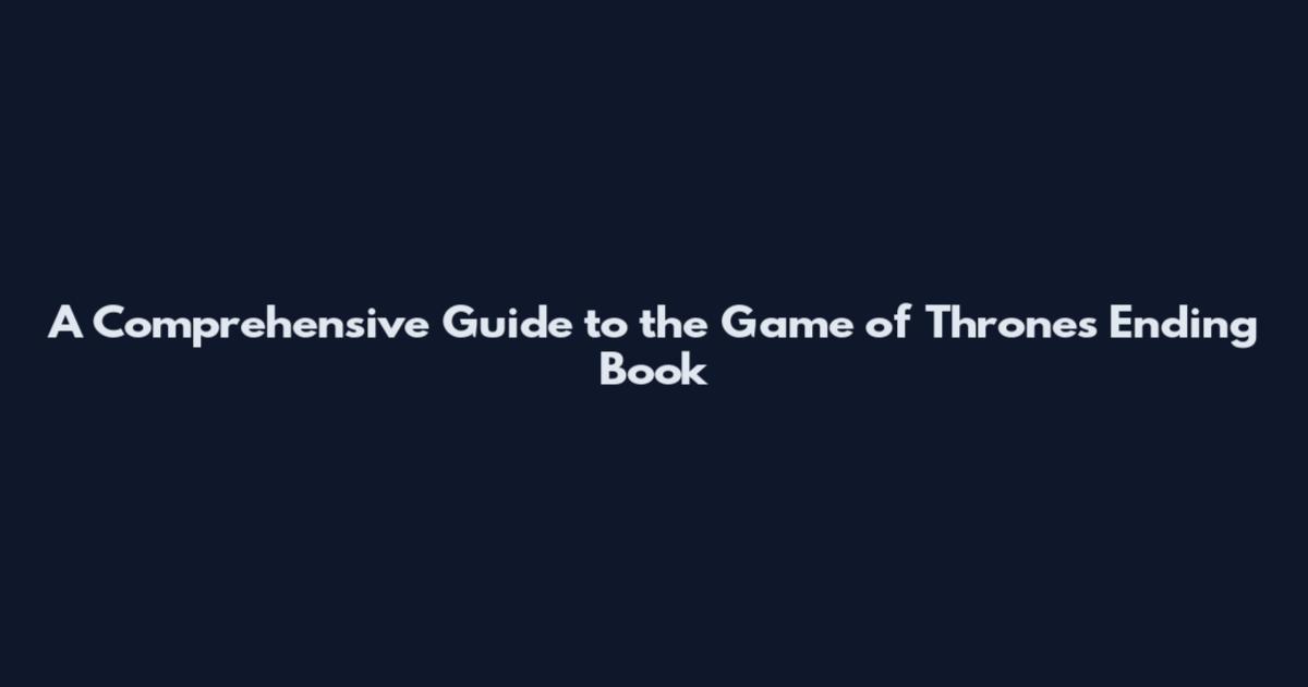 A Comprehensive Guide to the Game of Thrones Ending Book
