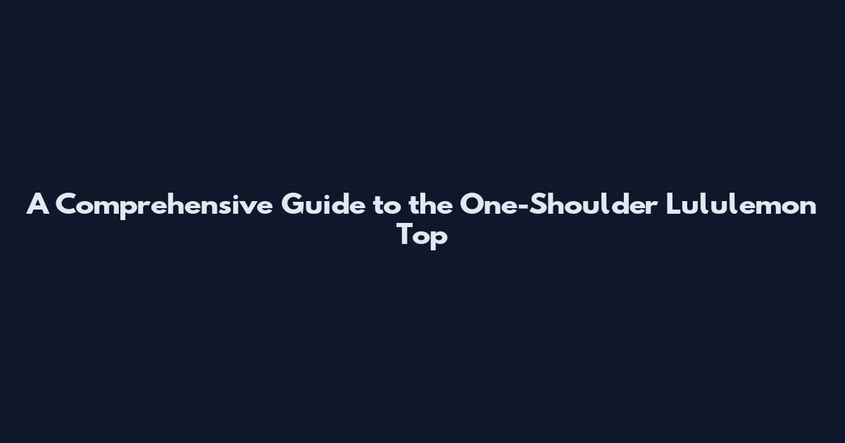 A Comprehensive Guide to the One-Shoulder Lululemon Top